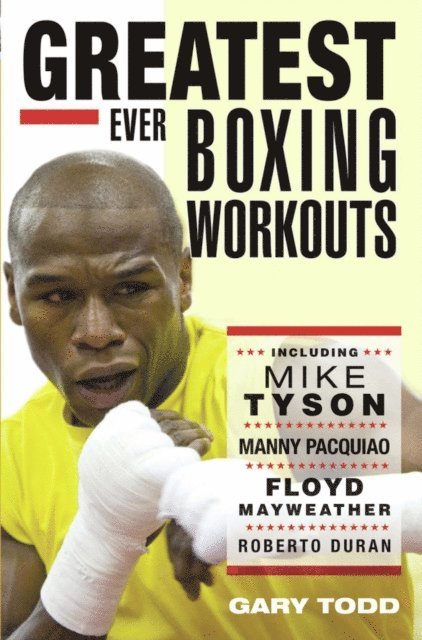 Gary Todd - Greatest Ever Boxing Workouts - including Mike Tyson, Manny Pacquiao, Floyd Mayweather, Roberto Duran, E-bok