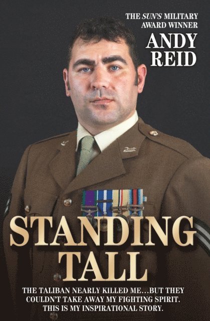 Andy Reid - Standing Tall - The Taliban Nearly Killed Me....But They Couldn't Take Away My Fighting Spirit. The Inspirational Story of a True British Hero, E-bok