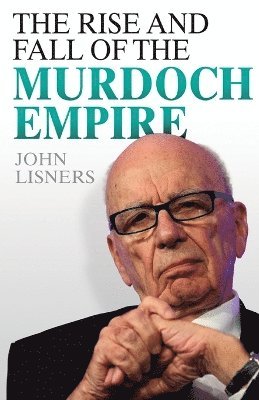 John Lisners - Rise and Fall of the Murdoch Empire, Häftad