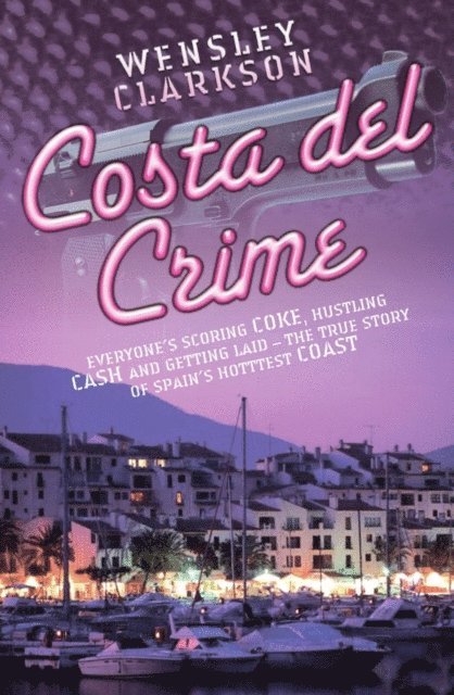 Wensley Clarkson - Costa Del Crime: Scoring Coke, Hustling Cash and Getting Laid - The True Story of Spain's Hottest Coast, E-bok. Tillgänglighet: Lägg i varukorg