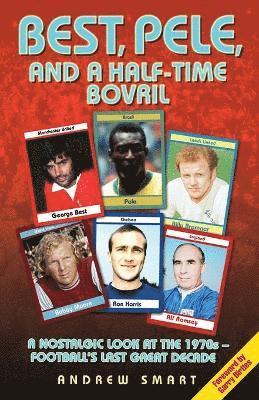 Andrew Smart - Best, Pele and a Half-Time Bovril: A Nostalgic Look at the 1970s - Football's Last Great Decade, Häftad. Tillgänglighet: Lägg i varukorg