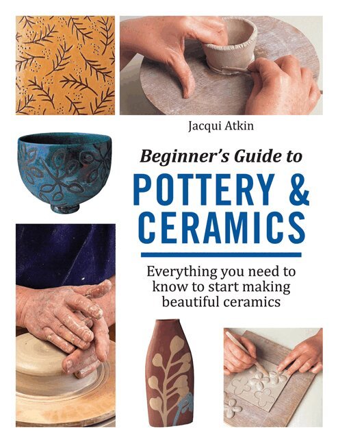 Jacqui Atkin - Beginner's Guide to Pottery & Ceramics, Häftad