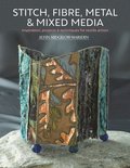 Stitch, Fibre, Metal &; Mixed Media