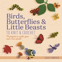 Birds, Butterflies &; Little Beasts to Knit &; Crochet