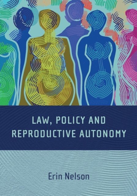 Erin Nelson - Law, Policy and Reproductive Autonomy, E-bok