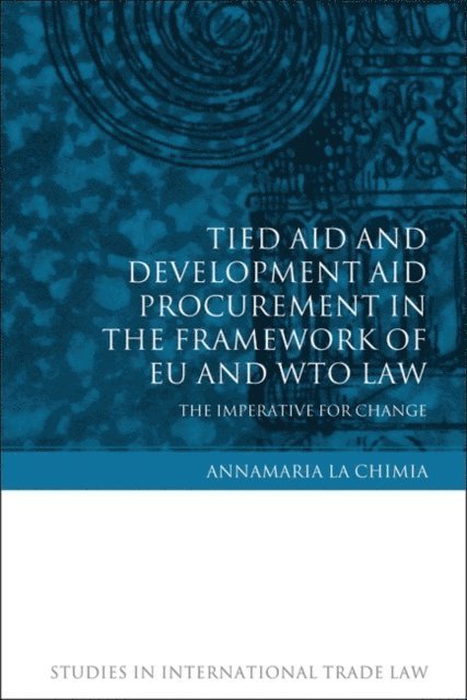 Annamaria La Chimia - Tied Aid and Development Aid Procurement in the Framework of EU and WTO Law, E-bok