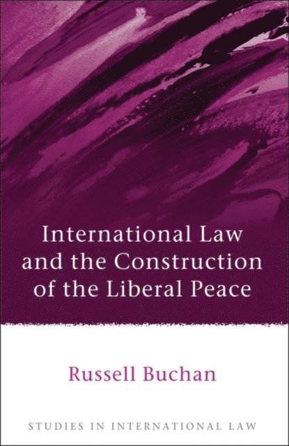 Russell Buchan - International Law and the Construction of the Liberal Peace, E-bok