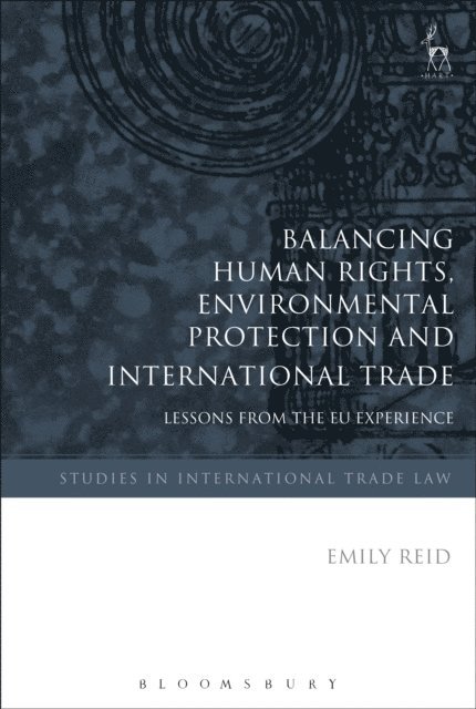 Emily Reid - Balancing Human Rights, Environmental Protection and International Trade, E-bok