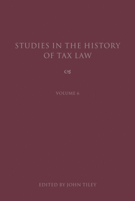 John Tiley - Studies in the History of Tax Law, Volume 6, E-bok