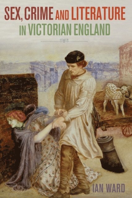 Ian Ward - Sex, Crime and Literature in Victorian England, E-bok