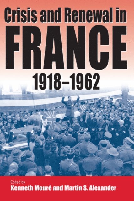 Martin S. Alexander, Kenneth Moure - Crisis and Renewal in France, 1918-1962, E-bok