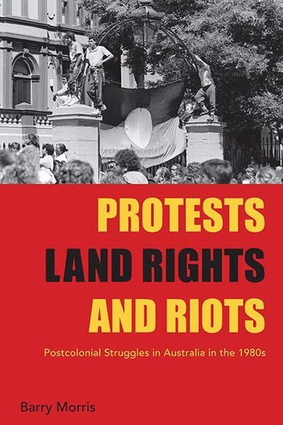 Barry Morris - Protests, Land Rights, and Riots, E-bok