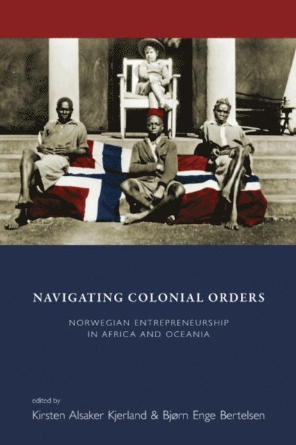 Bjorn Enge Bertelsen, Kirsten Alsaker Kjerland - Navigating Colonial Orders, E-bok