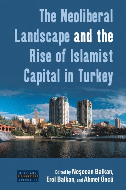Ahmet Oncu, Erol Balkan, Nesecan Balkan - Neoliberal Landscape and the Rise of Islamist Capital in Turkey, E-bok