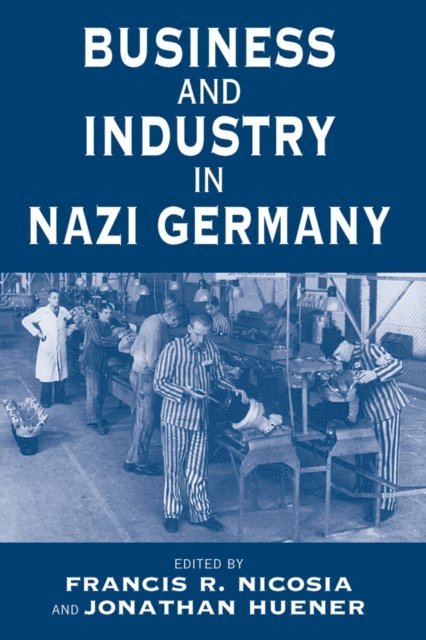 Jonathan Huener, Francis R. Nicosia - Business and Industry in Nazi Germany, E-bok