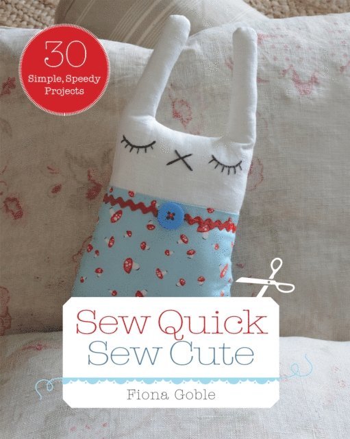 Fiona Goble - Sew Quick, Sew Cute: 30 Simple, Speedy Projects, E-bok