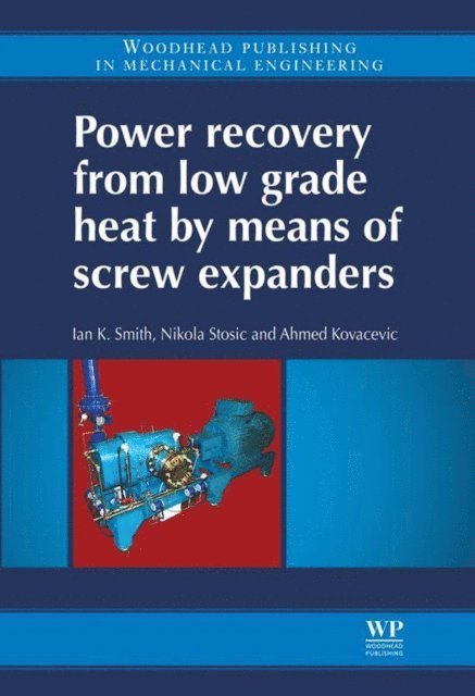 Ahmed Kovacevic, Nikola Stosic, Ian K Smith - Power Recovery from Low Grade Heat by Means of Screw Expanders, E-bok