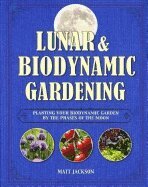 Matt Jackson - Lunar and Biodynamic Gardening: Planting Your Biodynamic Garden by the Phases of the Moon, Inbunden