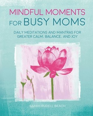 Sarah Rudell Beach - Mindful Moments for Busy Moms: Daily Meditations and Mantras for Greater Calm, Balance, and Joy, Inbunden. Tillgänglighet: Lägg i varukorg