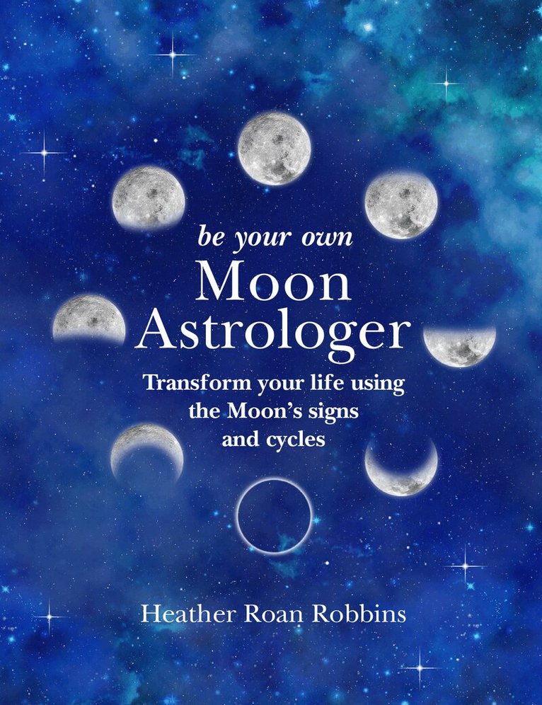 Heather Roan Robbins - Be Your Own Moon Astrologer, Inbunden