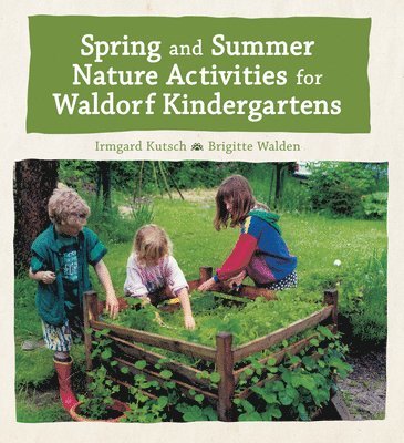 Irmgard Kutsch, Brigitte Walden - Spring and Summer Nature Activities for Waldorf Kindergartens, Inbunden