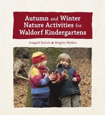 Irmgard Kutsch, Brigitte Walden - Autumn and Winter Nature Activities for Waldorf Kindergartens, Inbunden
