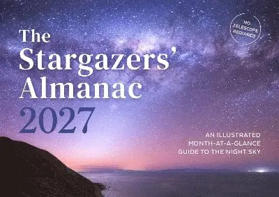 The Stargazers' Almanac: An Illustrated Month-At-A-Glance Guide to the Night Sky: 2027