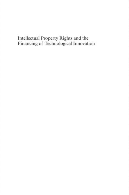 Carl Benedikt Frey - Intellectual Property Rights and the Financing of Technological Innovation, E-bok