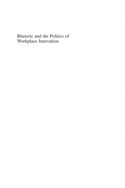 Martin Beirne - Rhetoric and the Politics of Workplace Innovation, E-bok