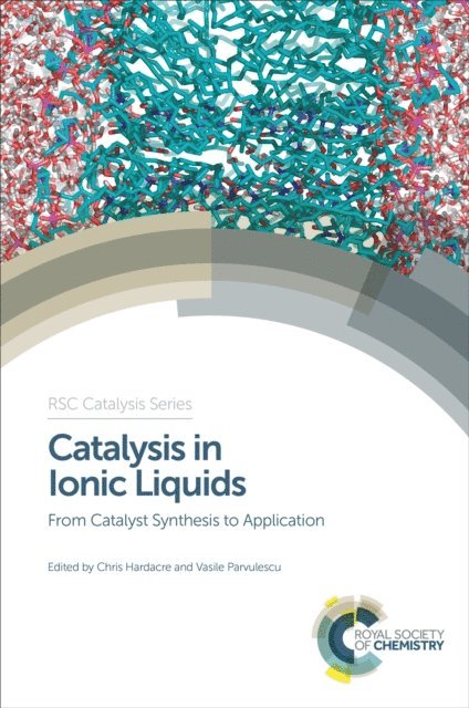Vasile Parvulescu, Chris Hardacre - Catalysis in Ionic Liquids: From Catalyst Synthesis to Application, Inbunden