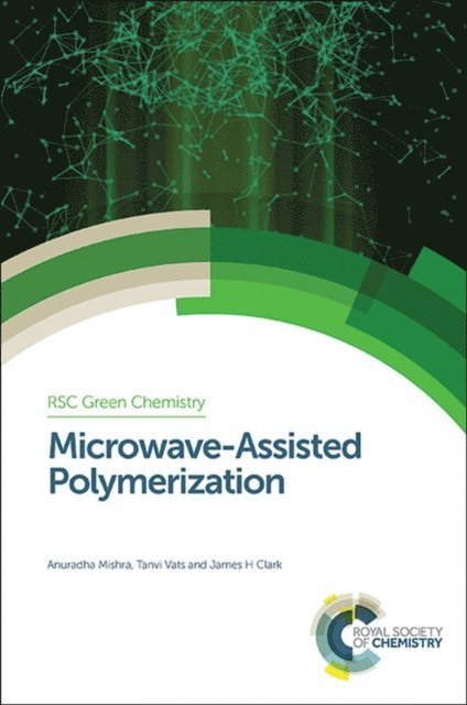 James H Clark, Tanvi Vats, Anuradha Mishra - Microwave-Assisted Polymerization, E-bok