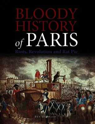 Ben Hubbard - Bloody History of Paris: Riots, Revolution and Rat Pie, Inbunden. Tillgänglighet: Lägg i varukorg