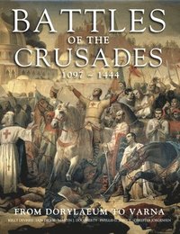 Battles of the Crusades: From Dorylaeum to Varna