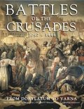 Battles of the Crusades: From Dorylaeum to Varna