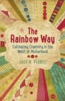 Rainbow Way, The - Cultivating Creativity in the Midst of Motherhood