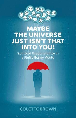 Colette Brown - Maybe the Universe Just Isn`t That Into You! – Spiritual Responsibility in a Fluffy Bunny World, Häftad. Tillgänglighet: Tillfälligt slut