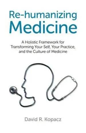 David Kopacz - Re–humanizing Medicine – A Holistic Framework for Transforming Your Self, Your Practice, and the Culture of Medicine, Häftad. Tillgänglighet: Lägg i varukorg