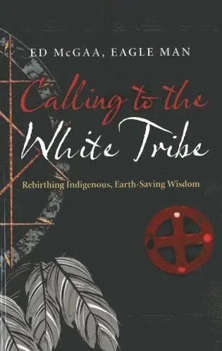 Ed Mcgaa - Calling to the White Tribe – Rebirthing Indigenous, Earth–Saving Wisdom, Häftad. Tillgänglighet: Lägg i varukorg