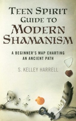 S. Kelley Harrell - Teen Spirit Guide to Modern Shamanism – A Beginner`s Map Charting an Ancient Path, Häftad. Tillgänglighet: Tillfälligt slut