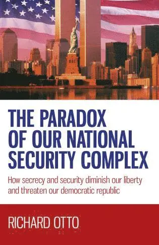 Richard Otto - Paradox of our National Security Complex, The – How secrecy and security diminish our liberty and threaten our democratic republic, Häftad. Tillgänglighet: Tillfälligt slut