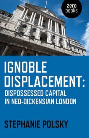 Stephanie Polsky - Ignoble Displacement – Dispossessed Capital in Neo–Dickensian London, Häftad. Tillgänglighet: Tillfälligt slut