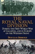 Royal Naval Division During the First World War at Gallipoli, and in Europe on the Western Front