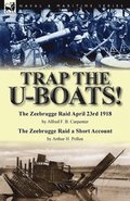 Trap the U-Boats!--The Zeebrugge Raid April 23rd 1918 by Alfred F. B. Carpenter & The Zeebrugge Raid a Short Account by Arthur H. Pollen