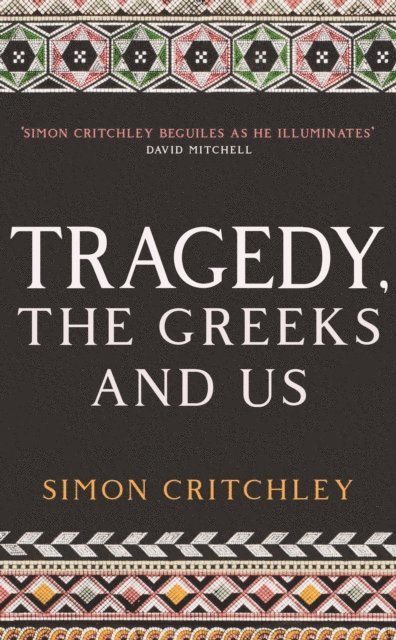 Simon Critchley - Tragedy, the Greeks and Us, E-bok