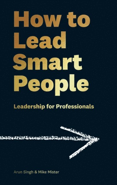 Mike Mister, Arun Singh - How to Lead Smart People, E-bok