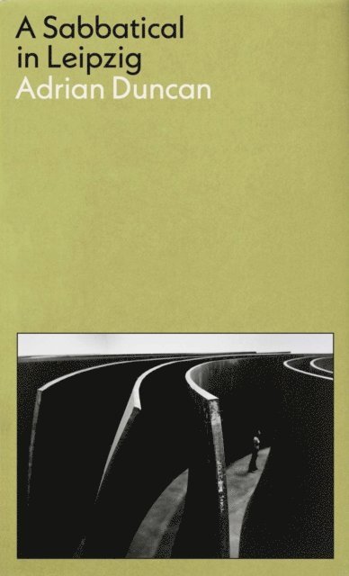 Adrian Duncan - Sabbatical in Leipzig: Shortlisted for the 2021 Kerry Group Irish Novel of the Year, E-bok