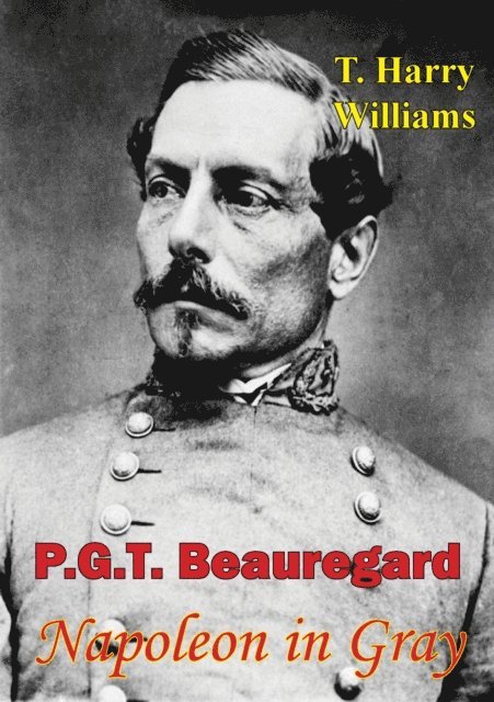 T. Harry Williams - P. G. T. Beauregard: Napoleon In Gray, E-bok
