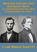 Abraham Lincoln And Jefferson Davis: A Comparison Of Civil War Commanders In Chief