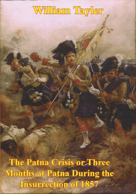 William Tayler - Patna Crisis Or Three Months At Patna During The Insurrection Of 1857 [Illustrated Edition], E-bok