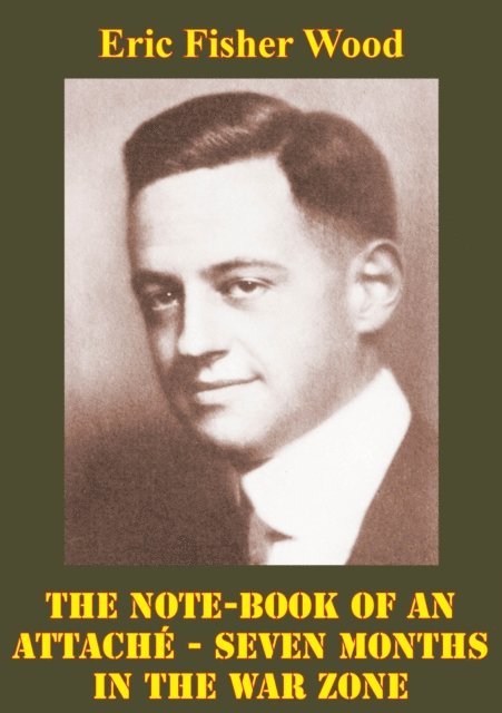 Eric Fisher Wood - Note-Book Of An Attache - Seven Months In The War Zone [Illustrated Edition], E-bok